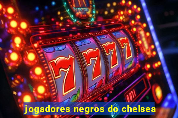 jogadores negros do chelsea